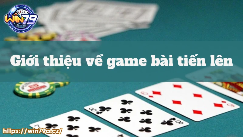 Tổng quan về game bài tiến lên