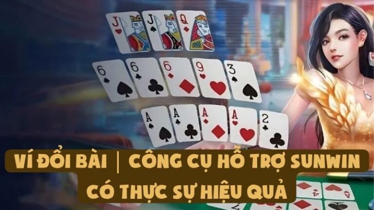 Ví Đổi Bài | Công Cụ Hỗ Trợ Sunwin Có Thực Sự Hiệu Quả