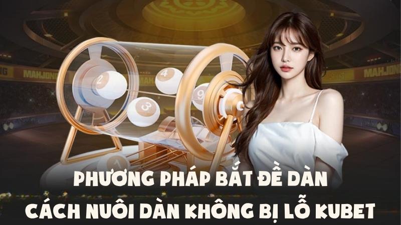 Phương Pháp Bắt Đề Dàn | Cách Nuôi Dàn Không Bị Lỗ Kubet